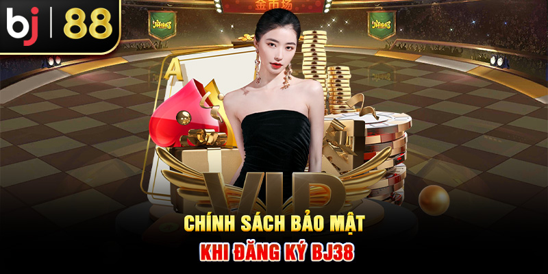 Chính sách bảo mật khi đăng ký BJ38 Chính sách bảo mật khi đăng ký BJ38