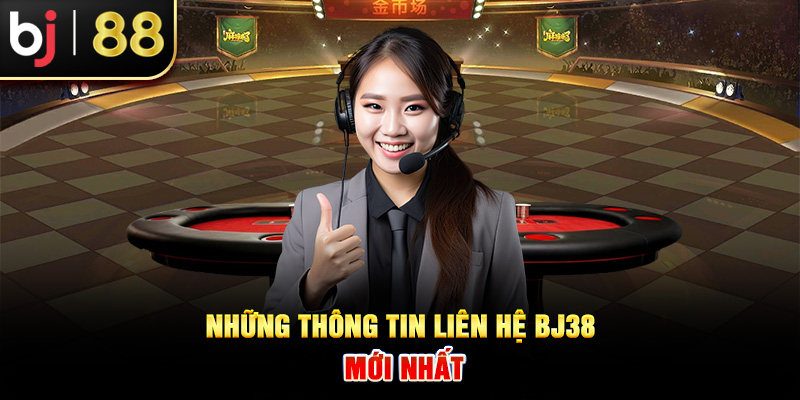 Những thông tin liên hệ BJ38 mới nhất Những thông tin liên hệ BJ38 mới nhất