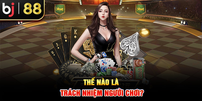 Thế nào là trách nhiệm người chơi? Thế nào là trách nhiệm người chơi?