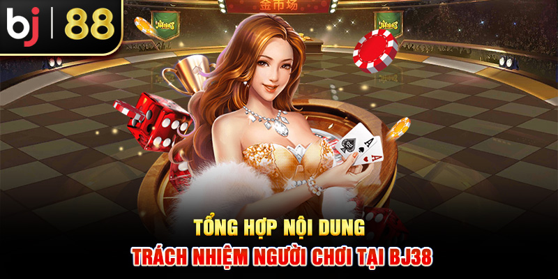 Tổng hợp nội dung trách nhiệm người chơi tại BJ38 Tổng hợp nội dung trách nhiệm người chơi tại BJ38