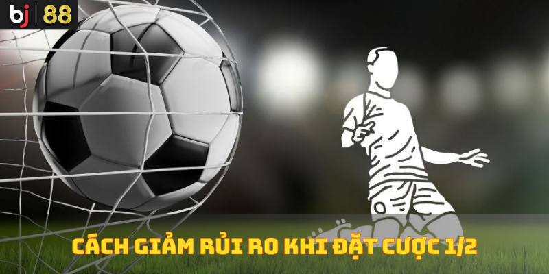 Cách giảm thiểu rủi ro trong cược chấp 1/2 Cách giảm thiểu rủi ro trong cược chấp 1/2
