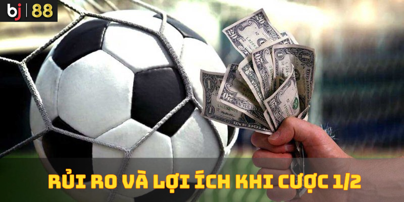 Rủi ro và lợi ích của cược chấp 1/2 Rủi ro và lợi ích của cược chấp 1/2
