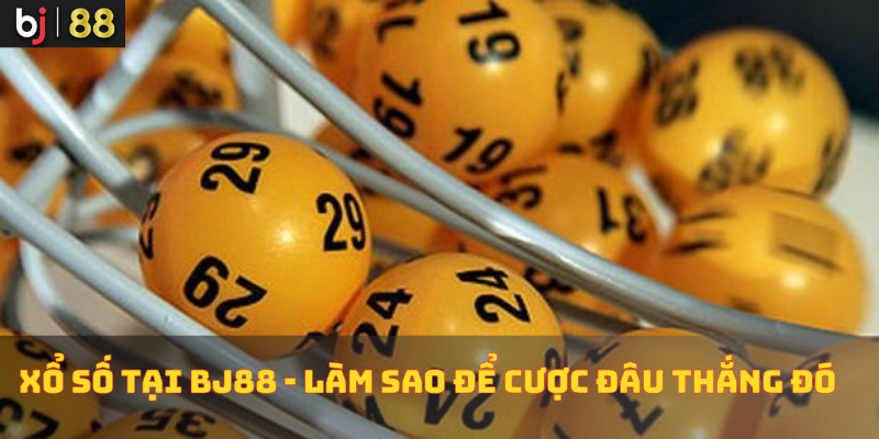 Xổ số tại BJ88 - Làm sao để cược đâu thắng đó Xổ số tại BJ88 - Làm sao để cược đâu thắng đó
