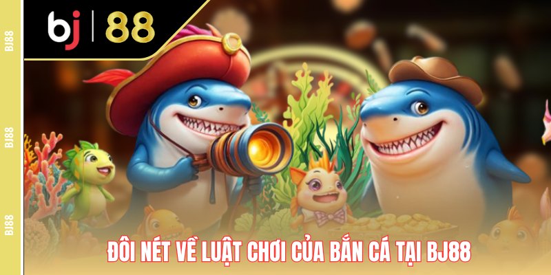 Đôi nét về luật chơi của bắn cá tại Bj38 Đôi nét về luật chơi của bắn cá tại Bj38