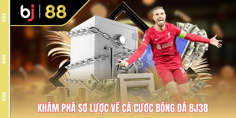 Khám phá sơ lược về cá cược bóng đá BJ38 Khám phá sơ lược về cá cược bóng đá BJ38