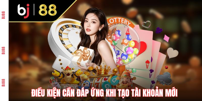 Điều kiện cần đáp ứng khi tạo tài khoản mới tại nhà cái Điều kiện cần đáp ứng khi tạo tài khoản mới tại nhà cái