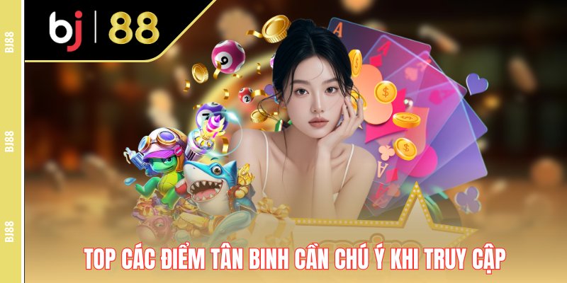 Top các điểm tân binh cần chú ý khi truy cập Top các điểm tân binh cần chú ý khi truy cập