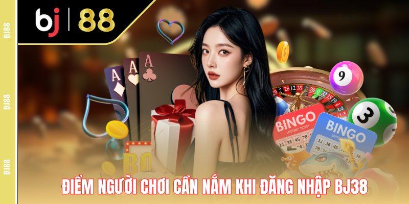 Điểm người chơi cần nắm khi đăng nhập BJ38 Điểm người chơi cần nắm khi đăng nhập BJ38