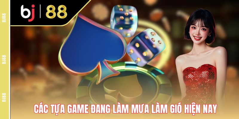 Các tựa game đang làm mưa làm gió hiện nay Các tựa game đang làm mưa làm gió hiện nay